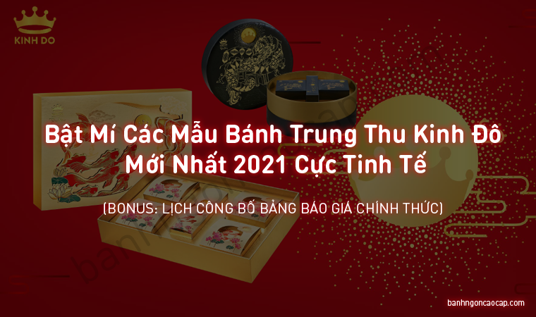 Bật Mí Các Mẫu Bánh Trung Thu Kinh Đô Mới Nhất 2025 Cực Tinh Tế 